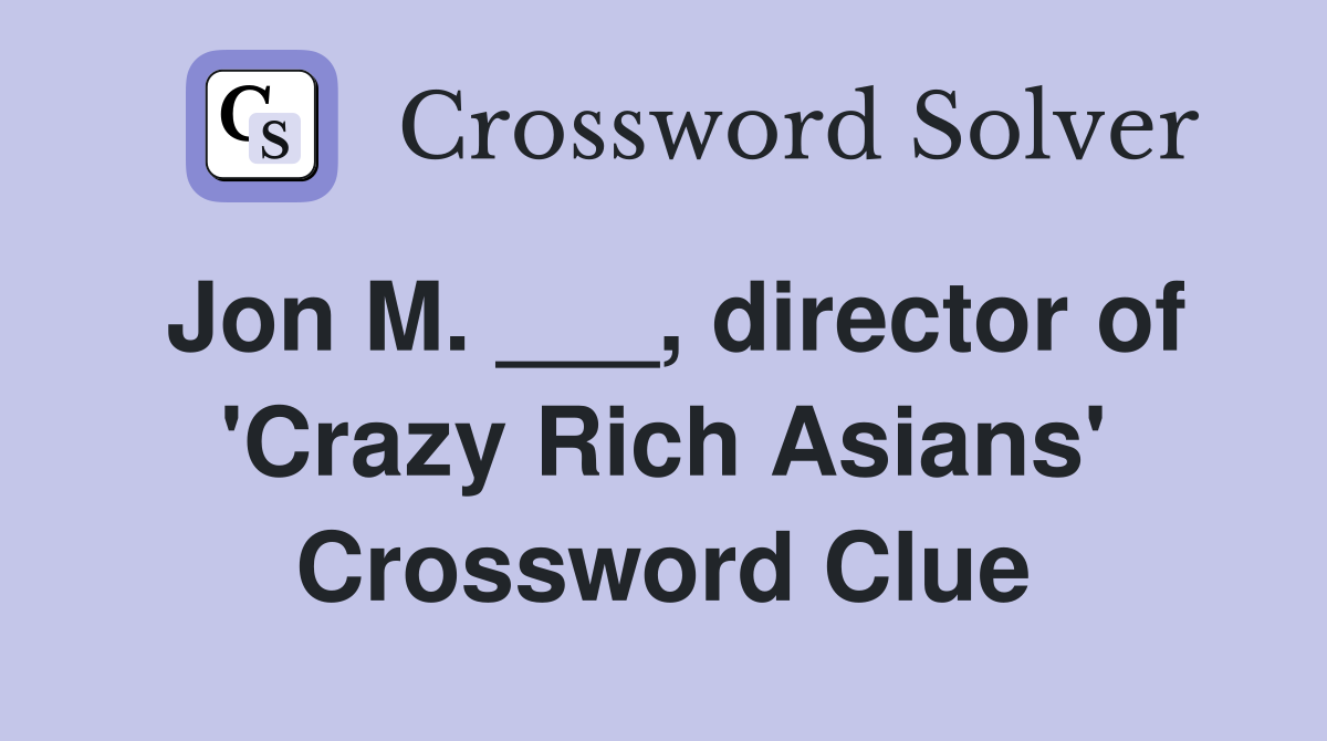 Jon M. ___, director of 'Crazy Rich Asians' Crossword Clue Answers